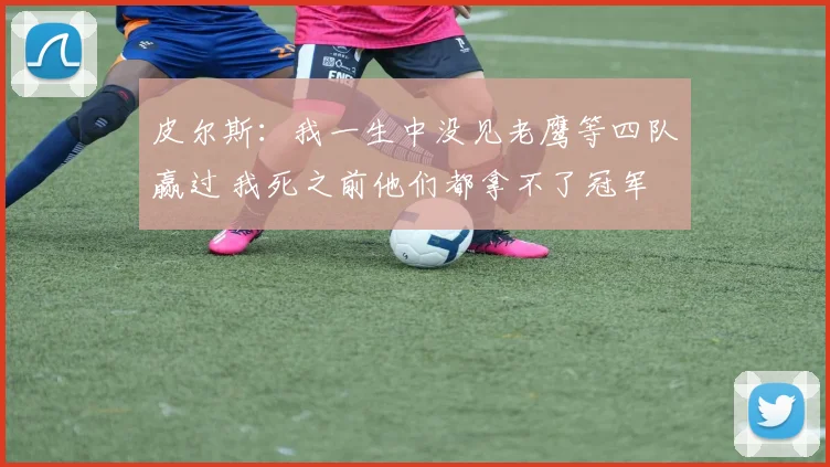 皮尔斯：我一生中没见老鹰等四队赢过 我死之前他们都拿不了冠军